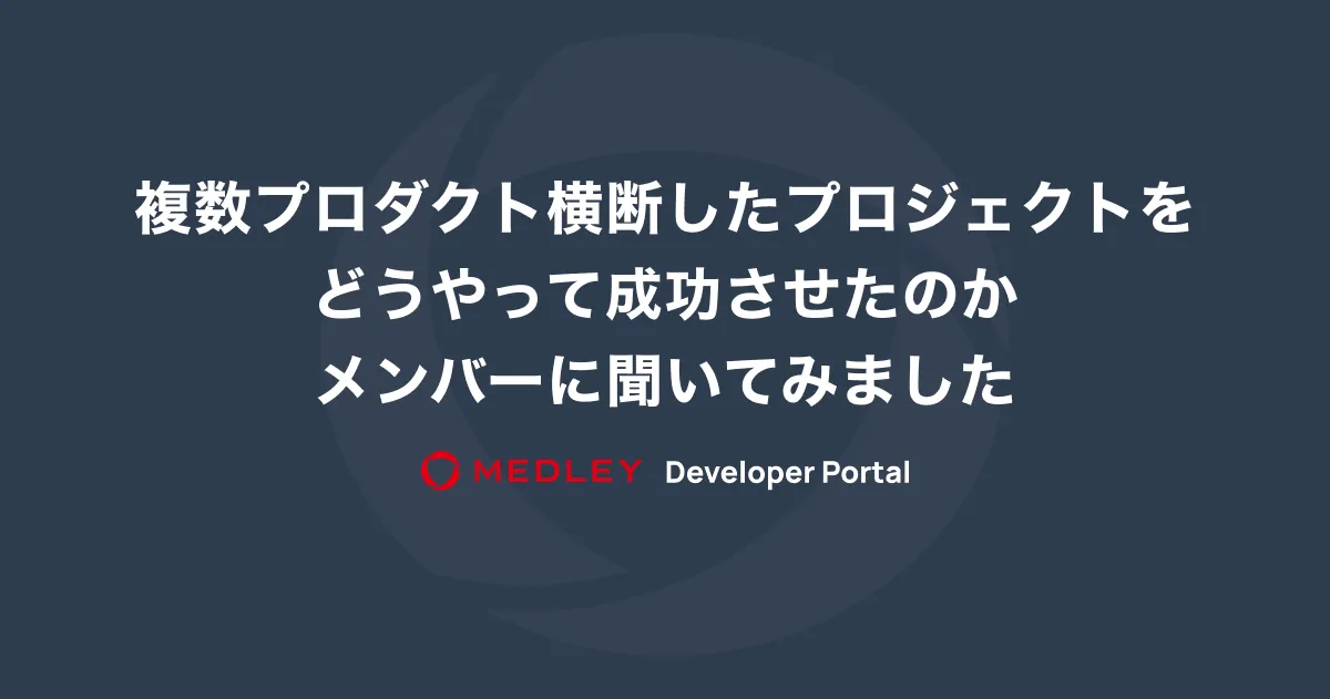 複数プロダクト横断したプロジェクトをどうやって成功させたのかメンバーに聞いてみました
